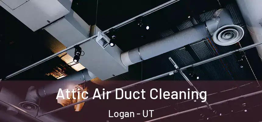  Attic Air Duct Cleaning Logan - UT