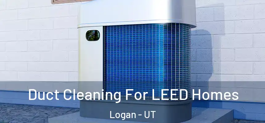 Duct Cleaning For LEED Homes Logan - UT