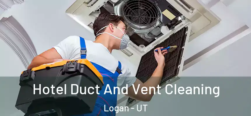  Hotel Duct And Vent Cleaning Logan - UT