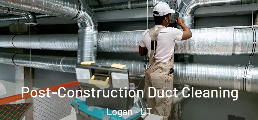  Post-Construction Duct Cleaning Logan - UT
