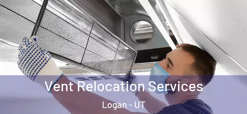  Vent Relocation Services Logan - UT